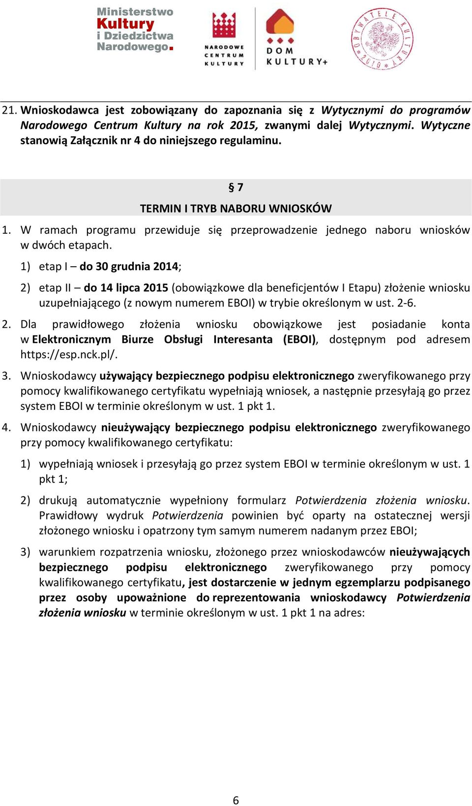 1) etap I do 30 grudnia 2014; 2) etap II do 14 lipca 2015 (obowiązkowe dla beneficjentów I Etapu) złożenie wniosku uzupełniającego (z nowym numerem EBOI) w trybie określonym w ust. 2-6. 2. Dla prawidłowego złożenia wniosku obowiązkowe jest posiadanie konta w Elektronicznym Biurze Obsługi Interesanta (EBOI), dostępnym pod adresem https://esp.