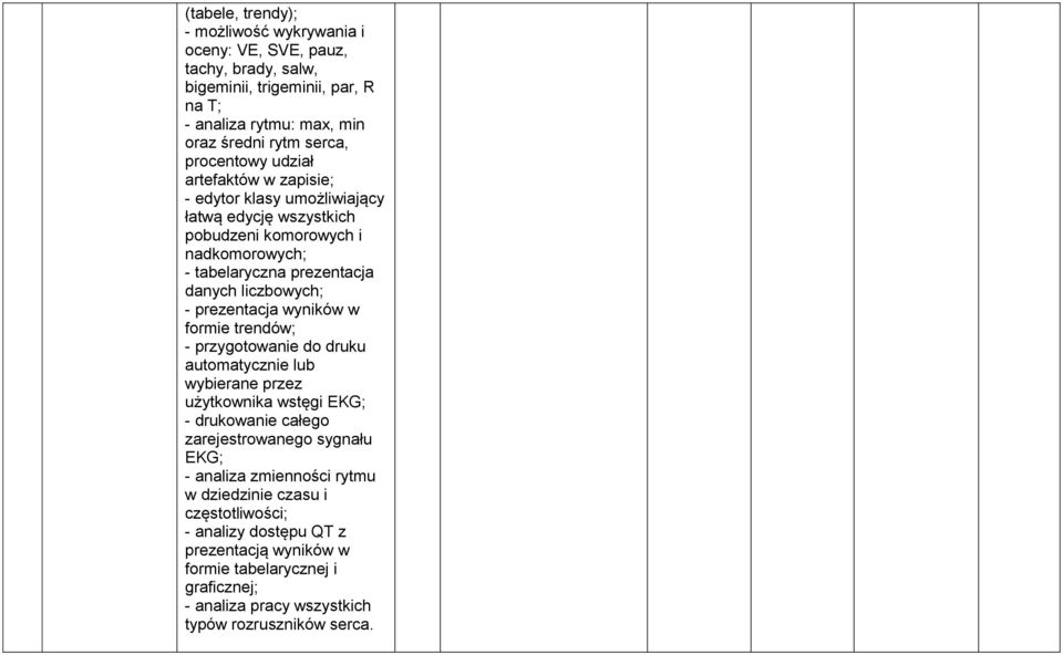 prezentacja wyników w formie trendów; - przygotowanie do druku automatycznie lub wybierane przez użytkownika wstęgi EKG; - drukowanie całego zarejestrowanego sygnału EKG; -