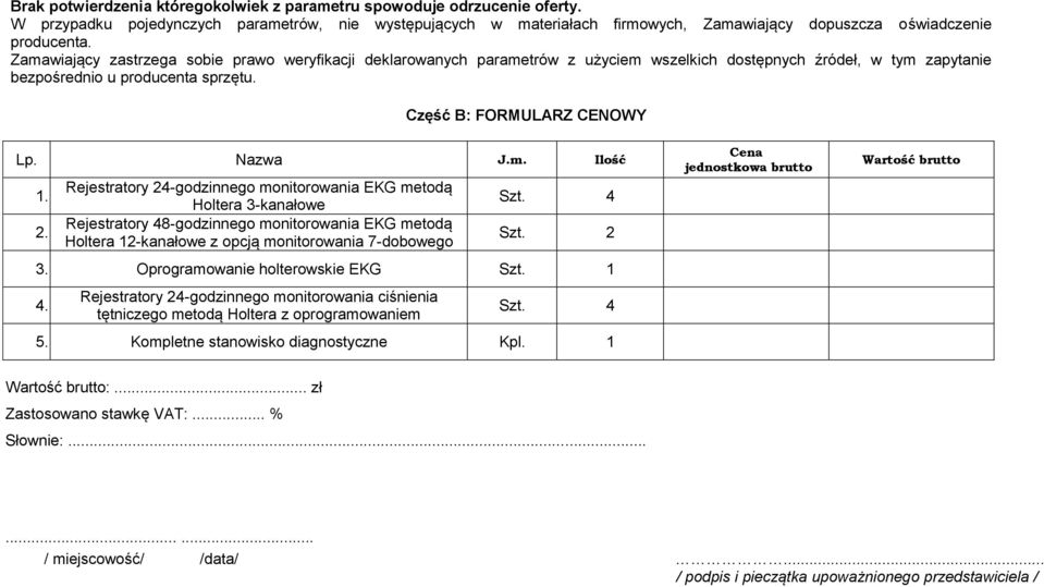 Zamawiający zastrzega sobie prawo weryfikacji deklarowanych parametrów z użyciem wszelkich dostępnych źródeł, w tym zapytanie bezpośrednio u producenta sprzętu. Część B: FORMULARZ CENOWY Lp. Nazwa J.