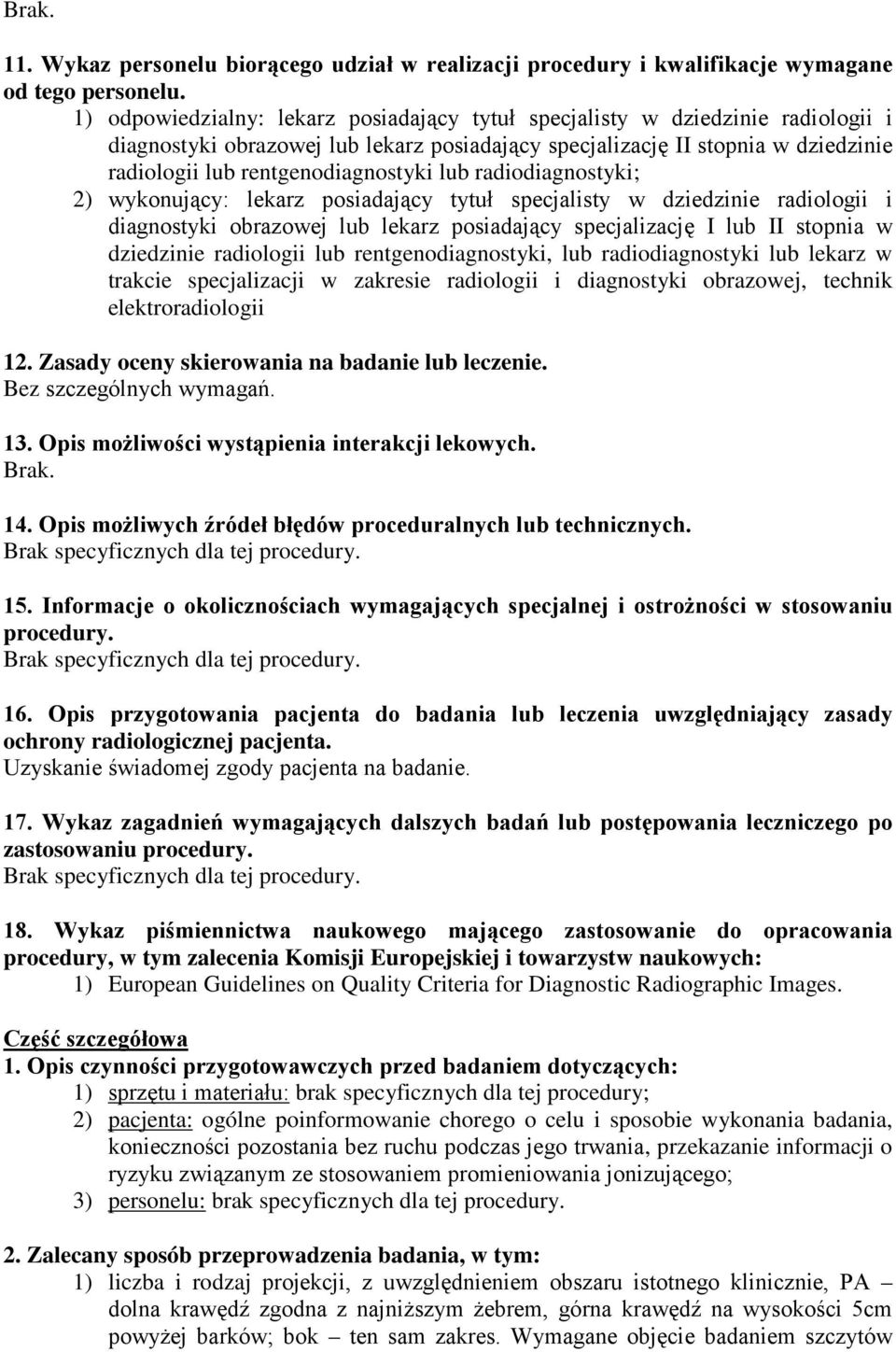 lub radiodiagnostyki; 2) wykonujący: lekarz posiadający tytuł specjalisty w dziedzinie radiologii i diagnostyki obrazowej lub lekarz posiadający specjalizację I lub II stopnia w dziedzinie radiologii