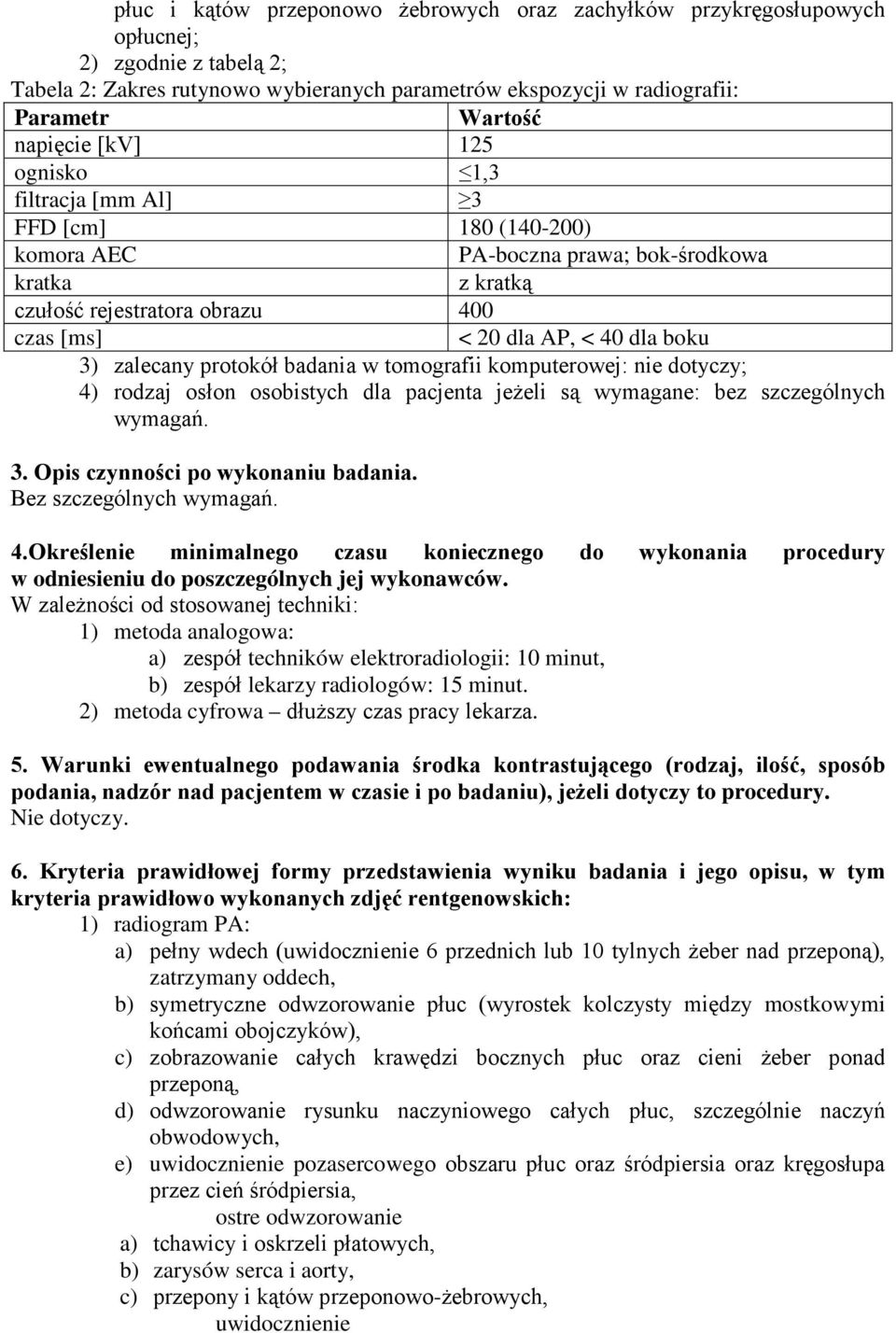 3) zalecany protokół badania w tomografii komputerowej: nie dotyczy; 4) rodzaj osłon osobistych dla pacjenta jeżeli są wymagane: bez szczególnych wymagań. 3. Opis czynności po wykonaniu badania.