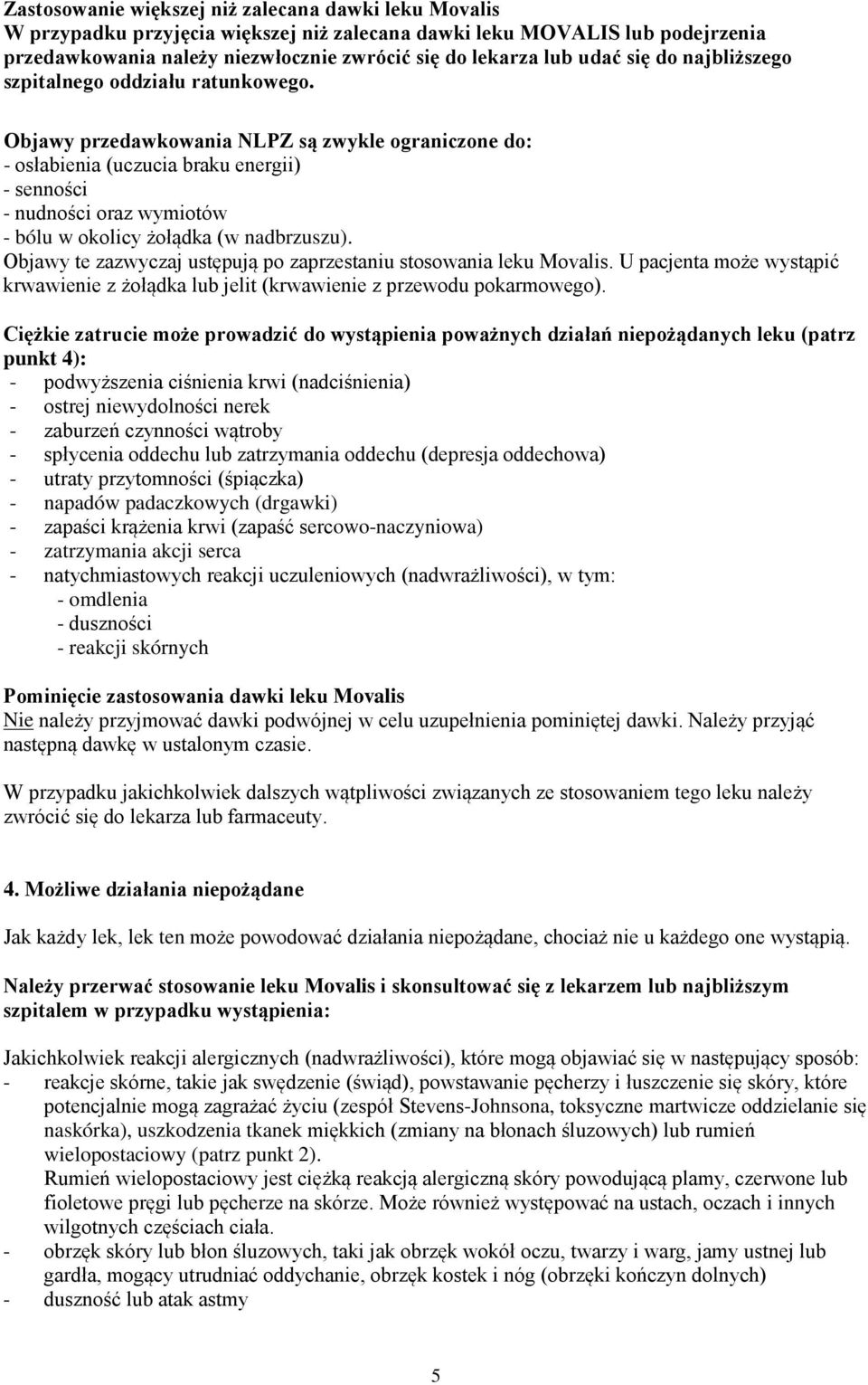 Objawy przedawkowania NLPZ są zwykle ograniczone do: - osłabienia (uczucia braku energii) - senności - nudności oraz wymiotów - bólu w okolicy żołądka (w nadbrzuszu).