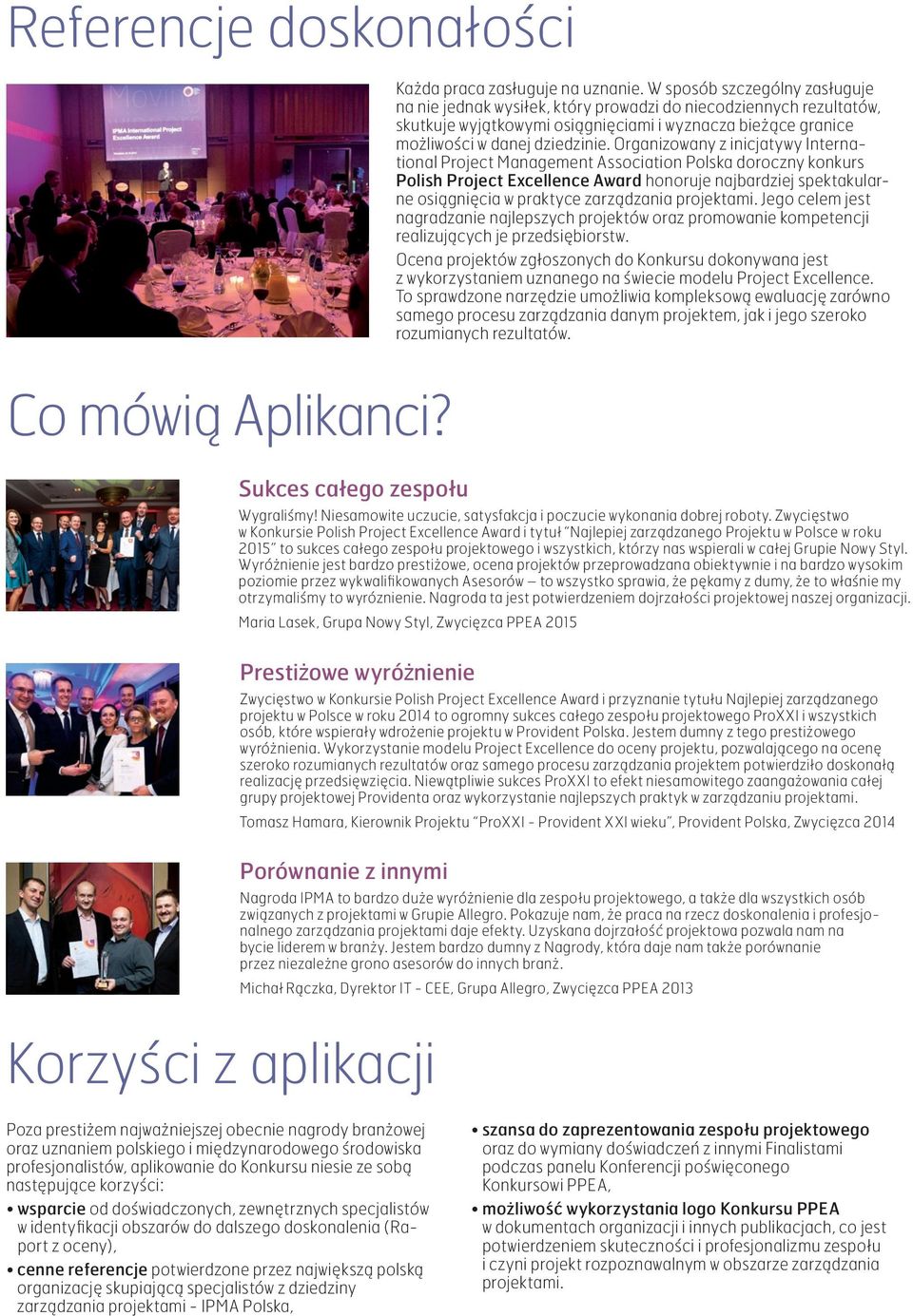 Organizowany z inicjatywy International Project Management Association Polska doroczny konkurs Polish Project Excellence Award honoruje najbardziej spektakularne osiągnięcia w praktyce zarządzania