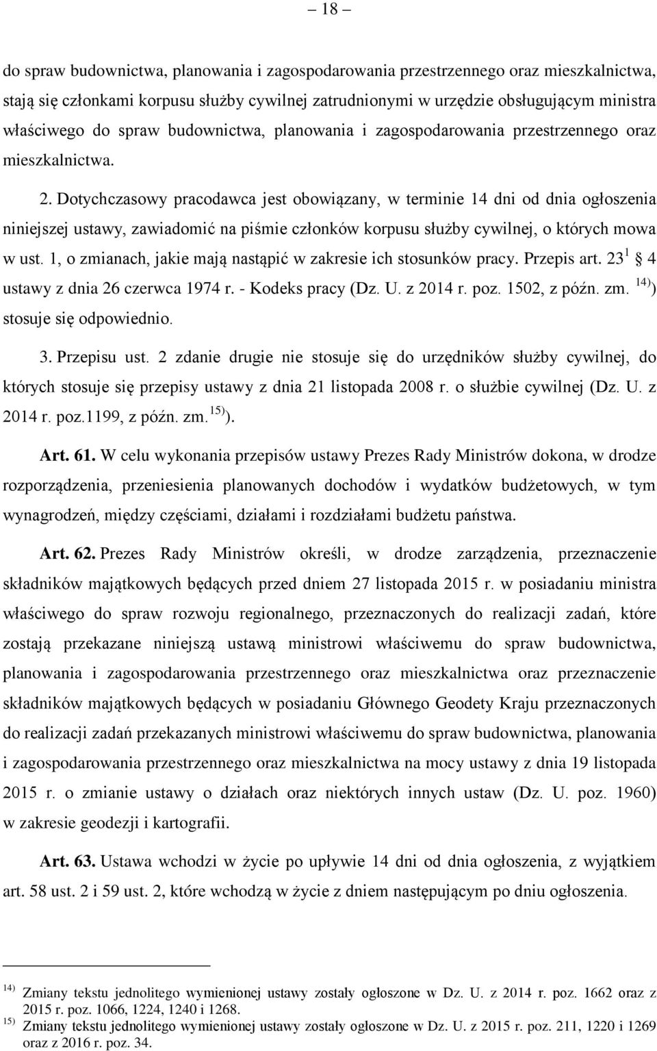 Dotychczasowy pracodawca jest obowiązany, w terminie 14 dni od dnia ogłoszenia niniejszej ustawy, zawiadomić na piśmie członków korpusu służby cywilnej, o których mowa w ust.