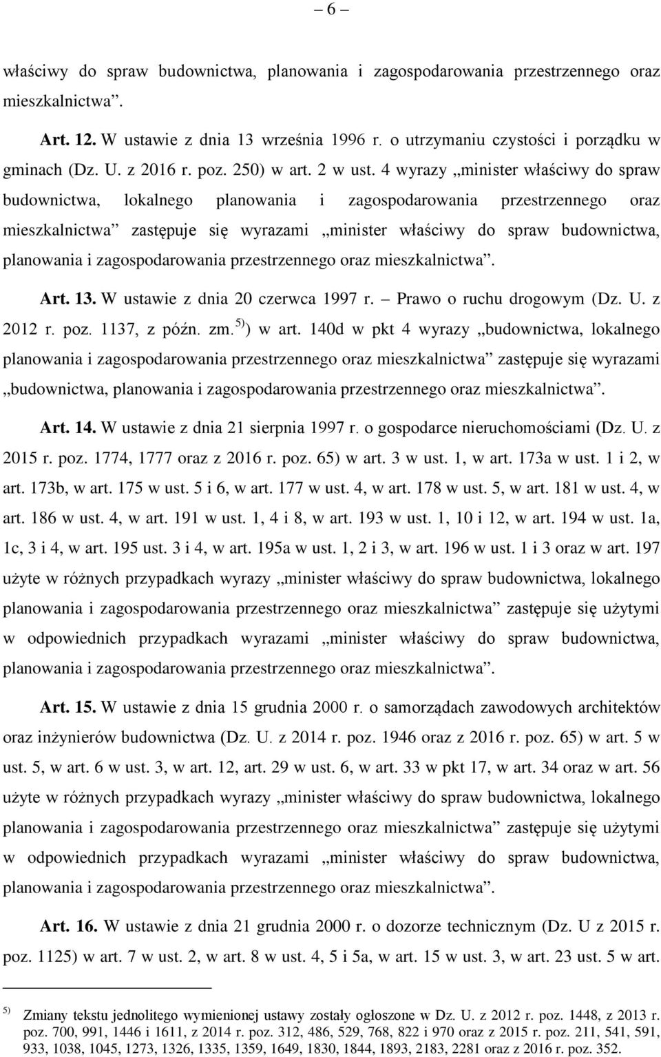 4 wyrazy minister właściwy do spraw budownictwa, lokalnego planowania i zagospodarowania przestrzennego oraz mieszkalnictwa zastępuje się wyrazami minister właściwy do spraw budownictwa, Art. 13.