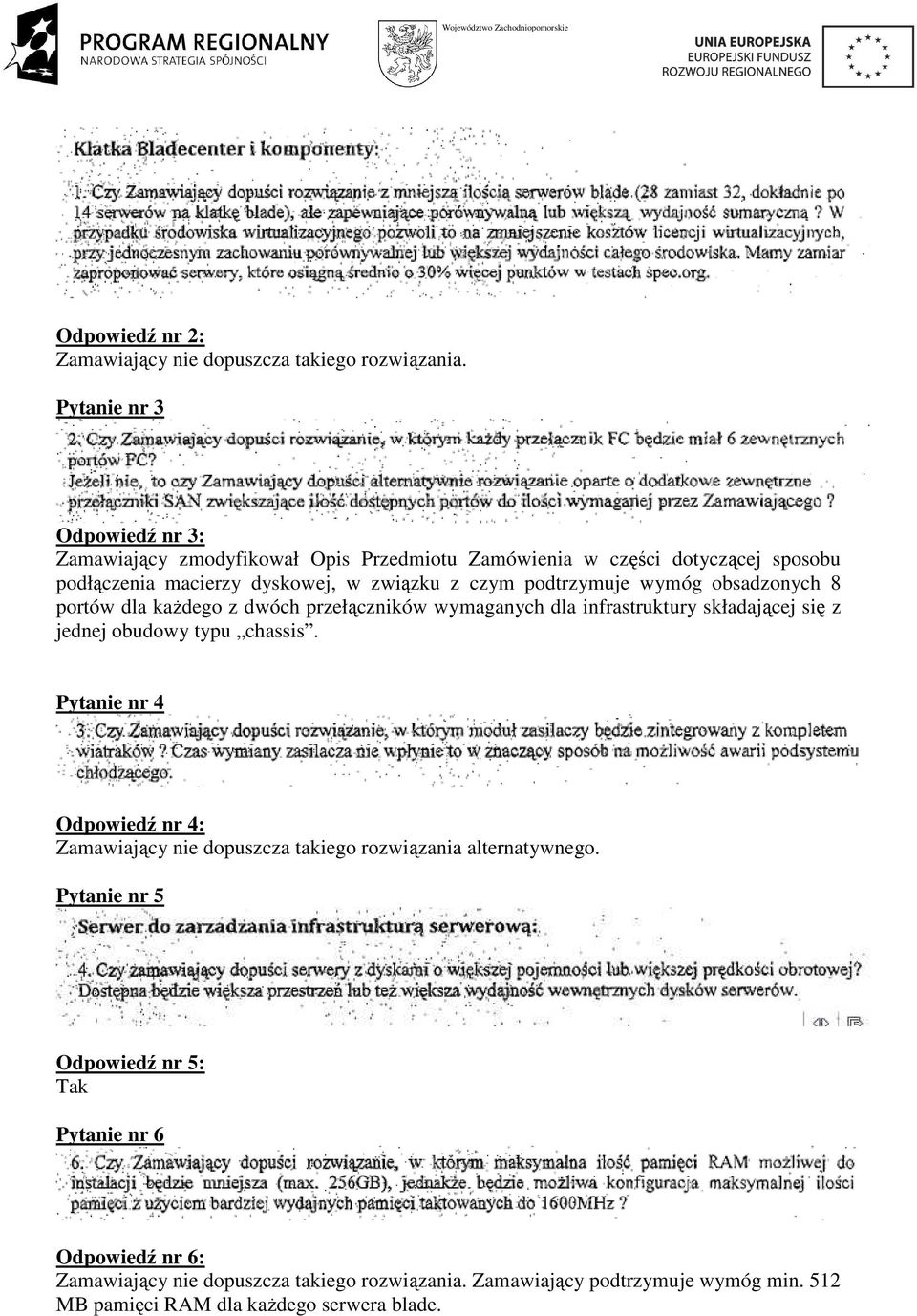 podtrzymuje wymóg obsadzonych 8 portów dla kaŝdego z dwóch przełączników wymaganych dla infrastruktury składającej się z jednej obudowy typu chassis.