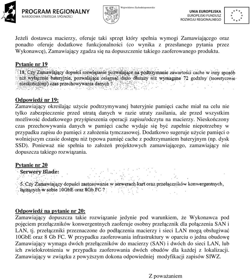 Pytanie nr 19 Odpowiedź nr 19: Zamawiający określając uŝycie podtrzymywanej bateryjnie pamięci cache miał na celu nie tylko zabezpieczenie przed utratą danych w razie utraty zasilania, ale przed