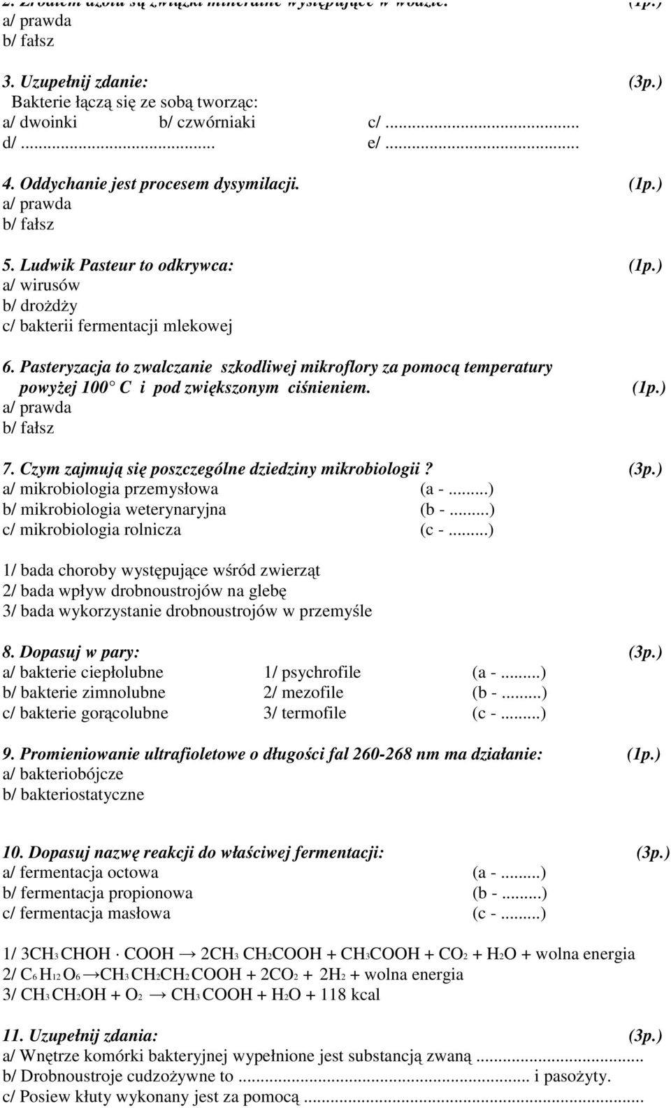 Pasteryzacja to zwalczanie szkodliwej mikroflory za pomocą temperatury powyżej 100 C i pod zwiększonym ciśnieniem. 7. Czym zajmują się poszczególne dziedziny mikrobiologii? (3p.