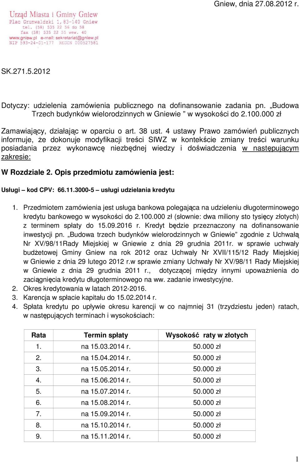 4 ustawy Prawo zamówień publicznych informuje, że dokonuje modyfikacji treści SIWZ w kontekście zmiany treści warunku posiadania przez wykonawcę niezbędnej wiedzy i doświadczenia w następującym