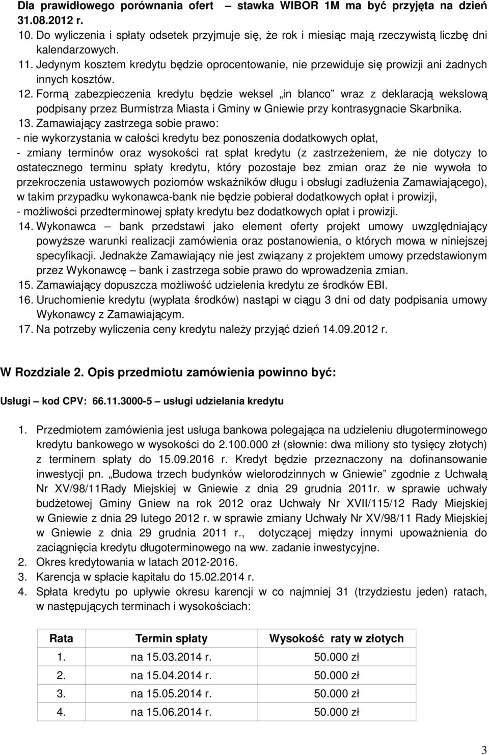 Formą zabezpieczenia kredytu będzie weksel in blanco wraz z deklaracją wekslową podpisany przez Burmistrza Miasta i Gminy w Gniewie przy kontrasygnacie Skarbnika. 13.