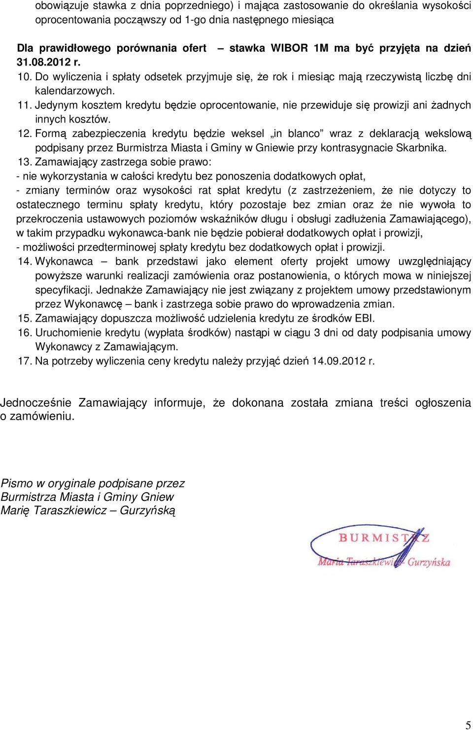 Jedynym kosztem kredytu będzie oprocentowanie, nie przewiduje się prowizji ani żadnych innych kosztów. 12.