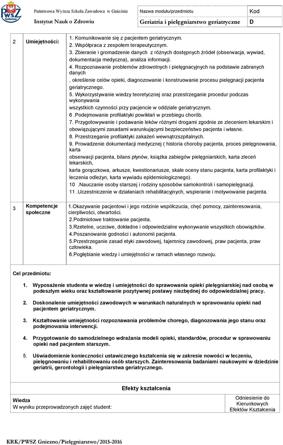 Rozpoznawanie problemów zdrowotnych i pielęgnacyjnych na podstawie zabranych danych, określenie celów opieki, diagnozowanie i konstruowanie procesu pielęgnacji pacjenta geriatrycznego. 5.