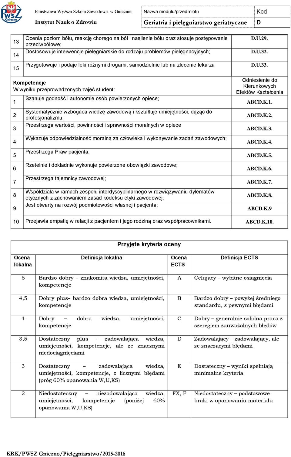 Kompetencje W wyniku przeprowadzonych zajęć student: 1 2 3 4 5 6 7 8 9 Szanuje godność i autonomię osób powierzonych opiece; Systematycznie wzbogaca wiedzę zawodową i kształtuje umiejętności, dążąc