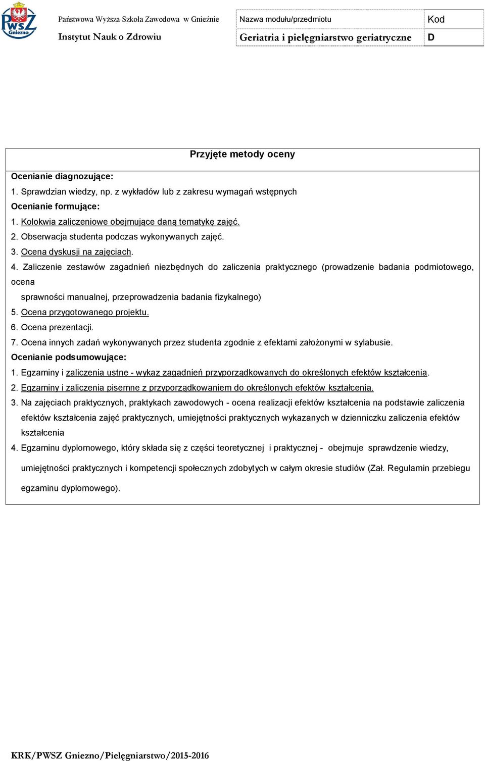 Zaliczenie zestawów zagadnień niezbędnych do zaliczenia praktycznego (prowadzenie badania podmiotowego, ocena sprawności manualnej, przeprowadzenia badania fizykalnego) 5.