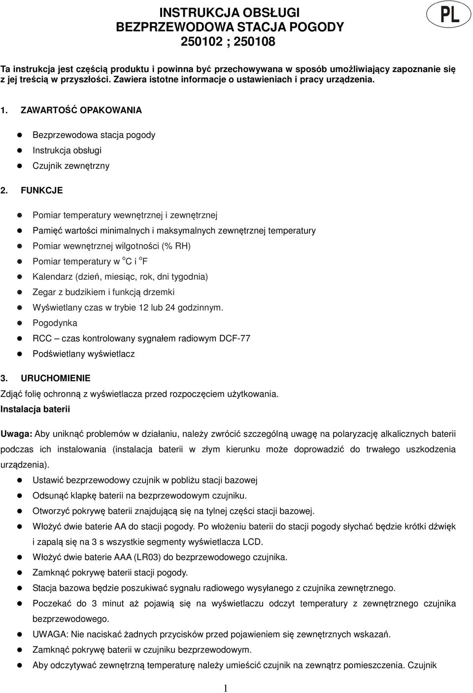 FUNKCJE Pomiar temperatury wewnętrznej i zewnętrznej Pamięć wartości minimalnych i maksymalnych zewnętrznej temperatury Pomiar wewnętrznej wilgotności (% RH) Pomiar temperatury w o C i o F Kalendarz