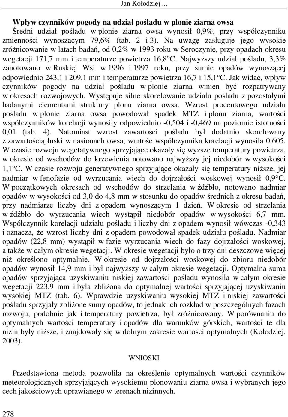 Najwyższy udział pośladu, 3,3% zanotowano w Ruskiej Wsi w 1996 i 1997 roku, przy sumie opadów wynoszącej odpowiednio 243,1 i 209,1 mm i temperaturze powietrza 16,7 i 15,1 C.