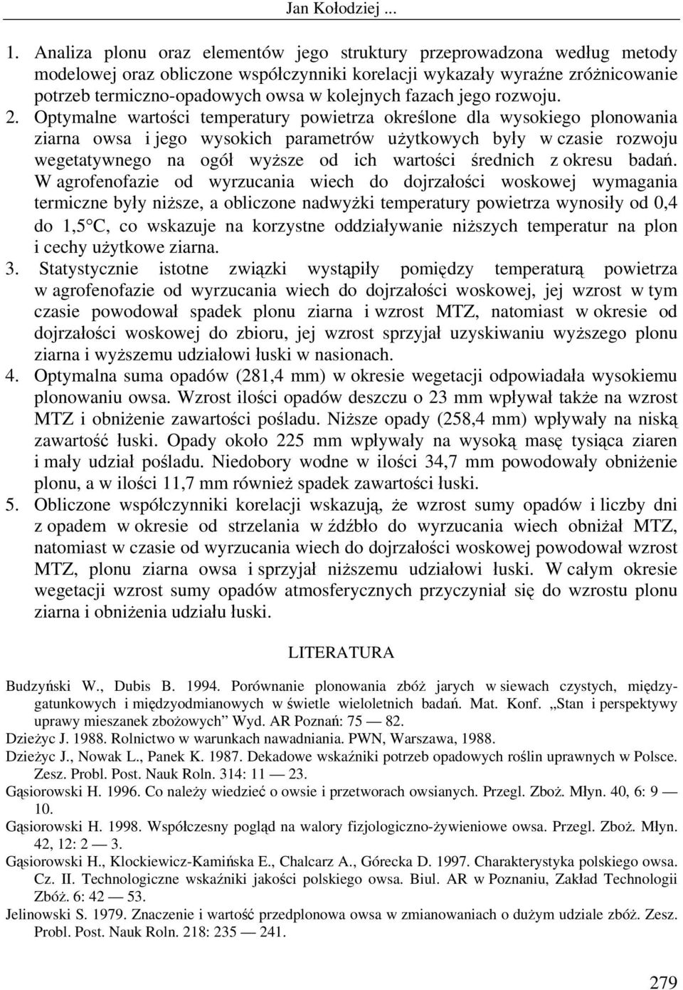 Optymalne wartości temperatury powietrza określone dla wysokiego plonowania ziarna owsa i jego wysokich parametrów użytkowych były w czasie rozwoju wegetatywnego na ogół wyższe od ich wartości