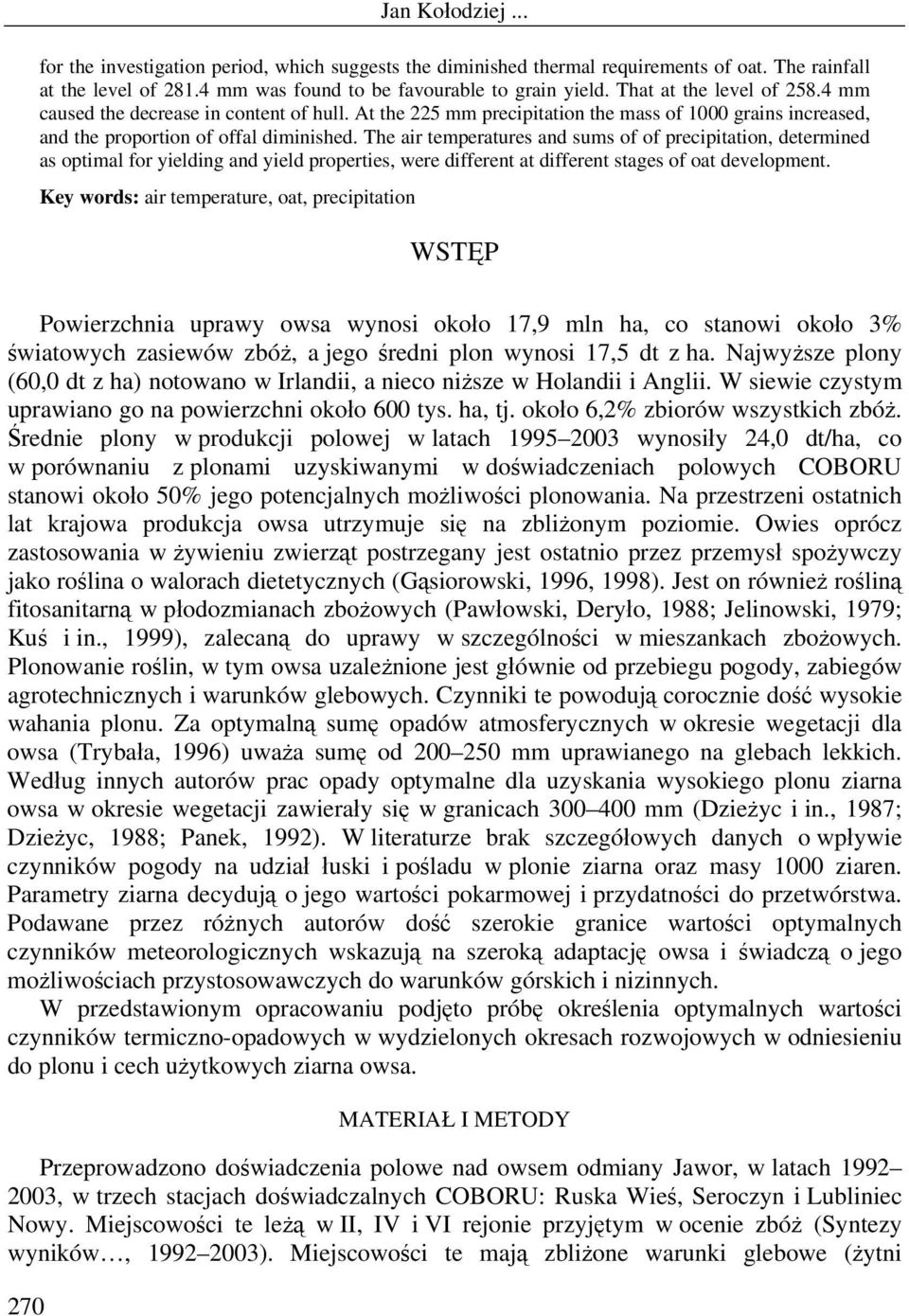 The air temperatures and sums of of precipitation, determined as optimal for yielding and yield properties, were different at different stages of oat development.