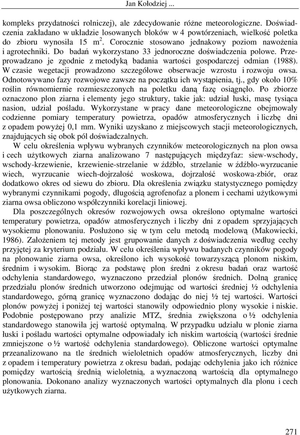 Przeprowadzano je zgodnie z metodyką badania wartości gospodarczej odmian (1988). W czasie wegetacji prowadzono szczegółowe obserwacje wzrostu i rozwoju owsa.