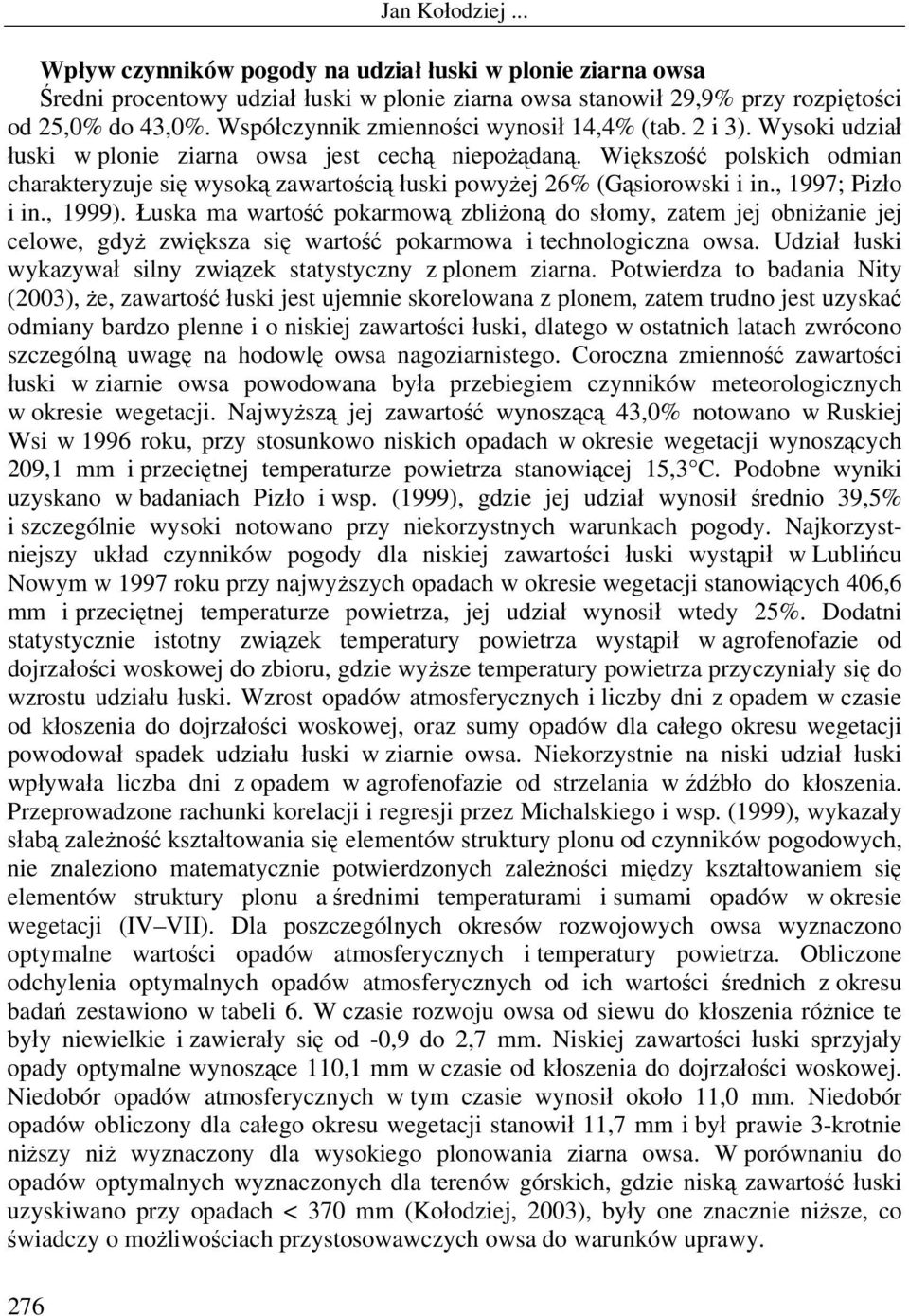 Większość polskich odmian charakteryzuje się wysoką zawartością łuski powyżej 26% (Gąsiorowski i in., 1997; Pizło i in., 1999).