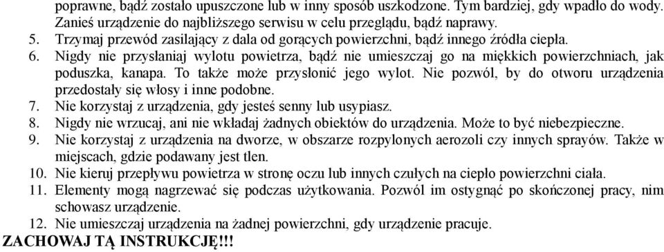 Nigdy nie przysłaniaj wylotu powietrza, bądź nie umieszczaj go na miękkich powierzchniach, jak poduszka, kanapa. To także może przysłonić jego wylot.