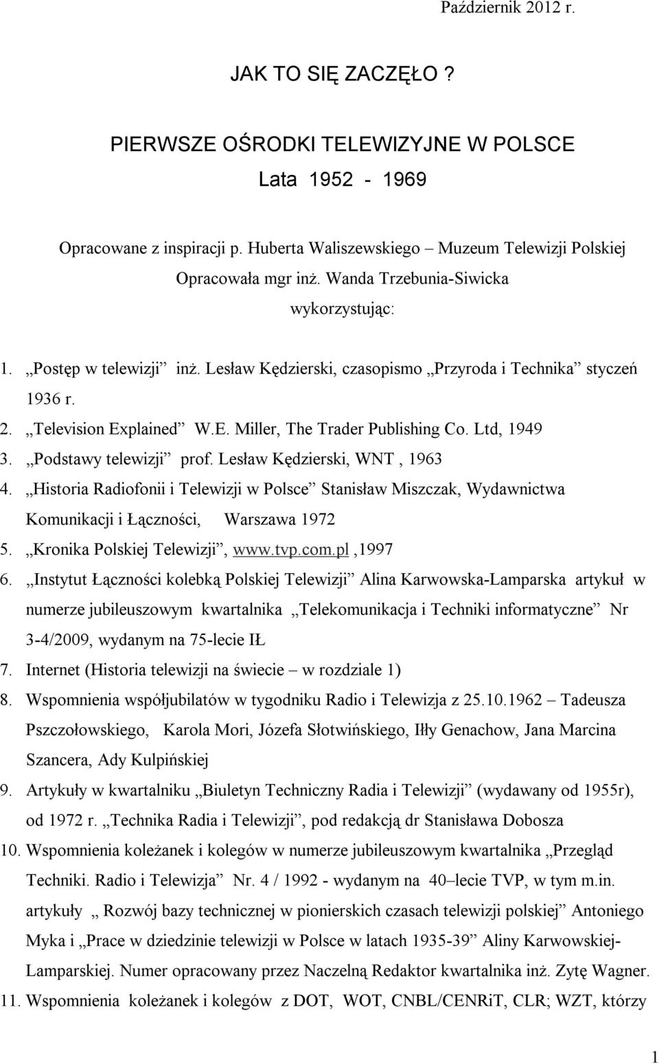 Ltd, 1949 3. Podstawy telewizji prof. Lesław Kędzierski, WNT, 1963 4. Historia Radiofonii i Telewizji w Polsce Stanisław Miszczak, Wydawnictwa Komunikacji i Łączności, Warszawa 1972 5.