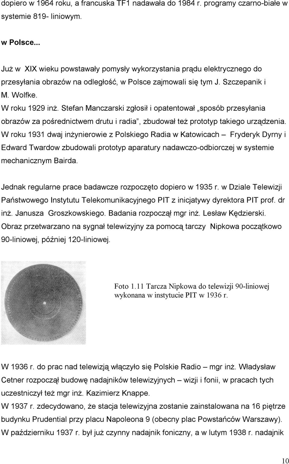 Stefan Manczarski zgłosił i opatentował sposób przesyłania obrazów za pośrednictwem drutu i radia, zbudował teŝ prototyp takiego urządzenia.