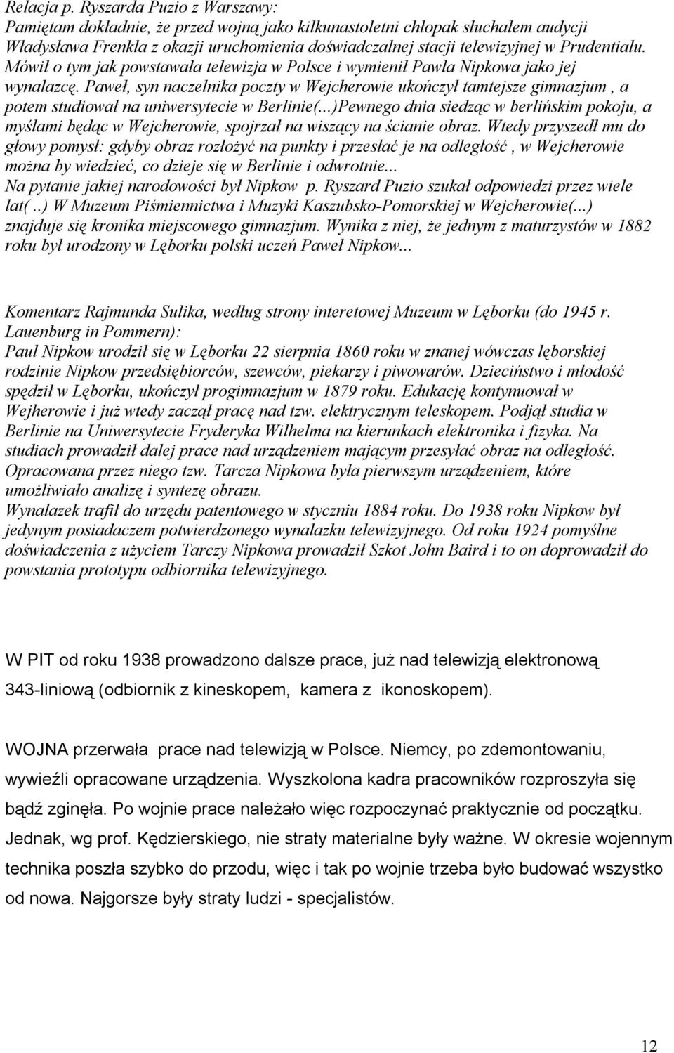 Mówił o tym jak powstawała telewizja w Polsce i wymienił Pawła Nipkowa jako jej wynalazcę.