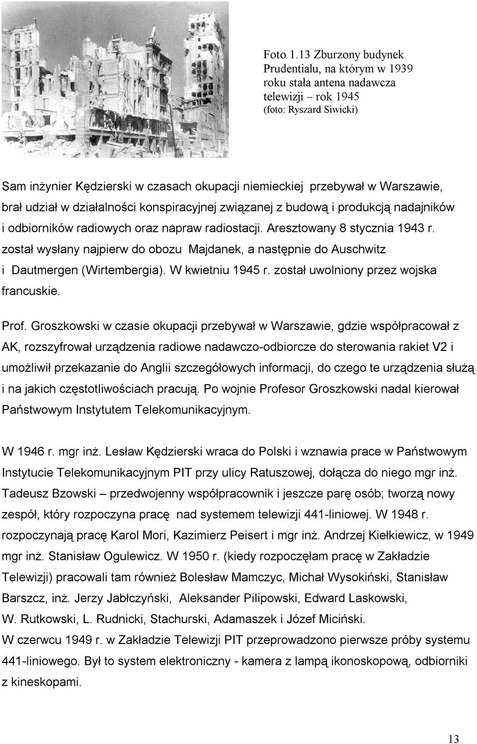 brał udział w działalności konspiracyjnej związanej z budową i produkcją nadajników i odbiorników radiowych oraz napraw radiostacji. Aresztowany 8 stycznia 1943 r.