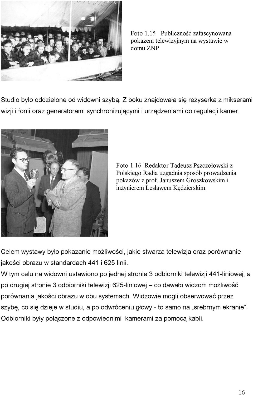 16 Redaktor Tadeusz Pszczołowski z Polskiego Radia uzgadnia sposób prowadzenia pokazów z prof. Januszem Groszkowskim i inŝynierem Lesławem Kędzierskim.