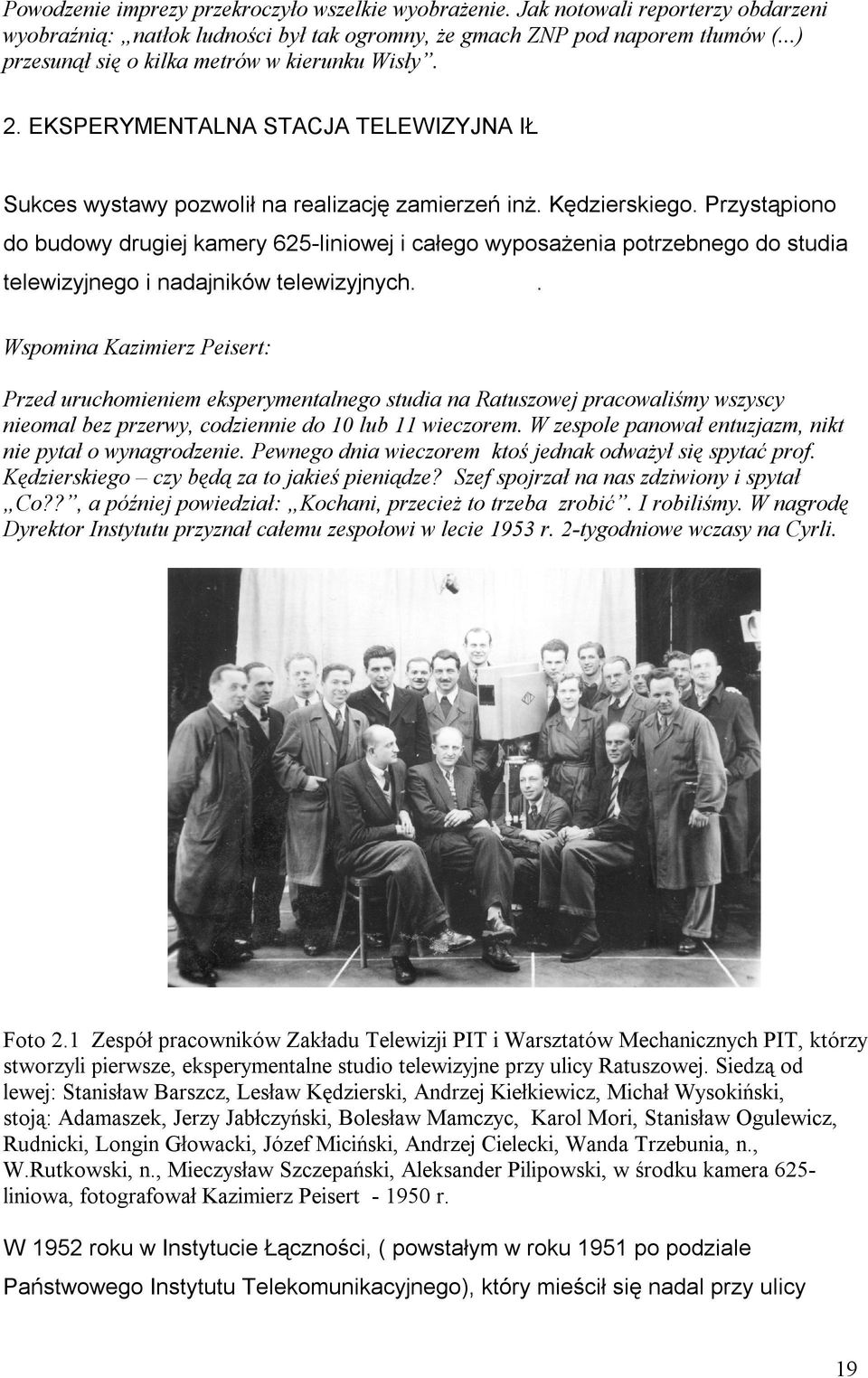 Przystąpiono do budowy drugiej kamery 625-liniowej i całego wyposaŝenia potrzebnego do studia telewizyjnego i nadajników telewizyjnych.