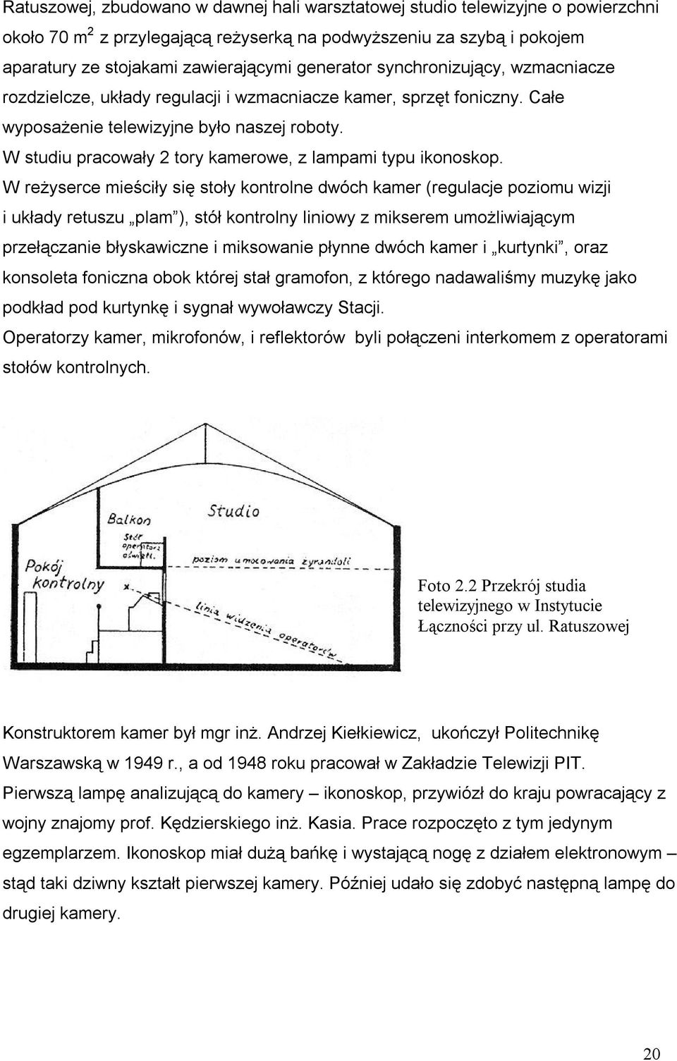 W studiu pracowały 2 tory kamerowe, z lampami typu ikonoskop.