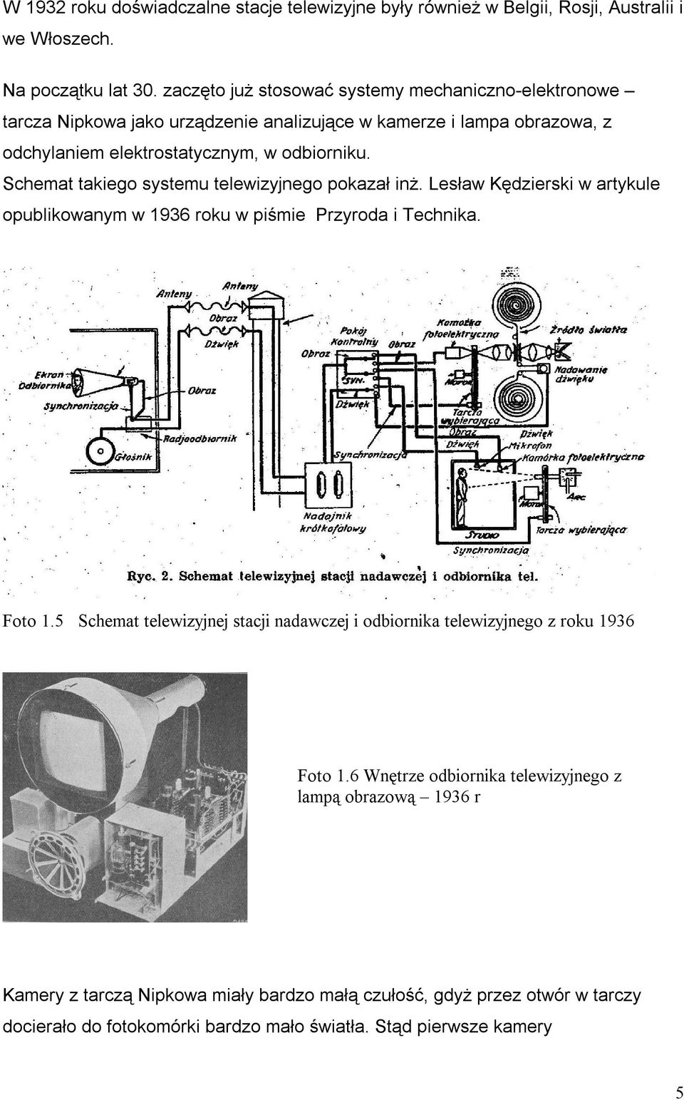 Schemat takiego systemu telewizyjnego pokazał inŝ. Lesław Kędzierski w artykule opublikowanym w 1936 roku w piśmie Przyroda i Technika. Foto 1.