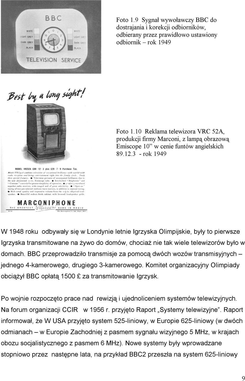 3 - rok 1949 W 1948 roku odbywały się w Londynie letnie Igrzyska Olimpijskie, były to pierwsze Igrzyska transmitowane na Ŝywo do domów, chociaŝ nie tak wiele telewizorów było w domach.