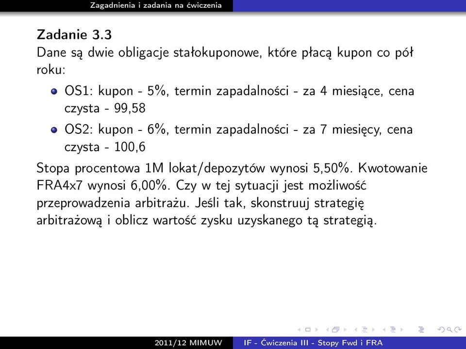 miesiące, cena czysta - 99,58 OS2: kupon - 6%, termin zapadalności - za 7 miesięcy, cena czysta - 100,6 Stopa