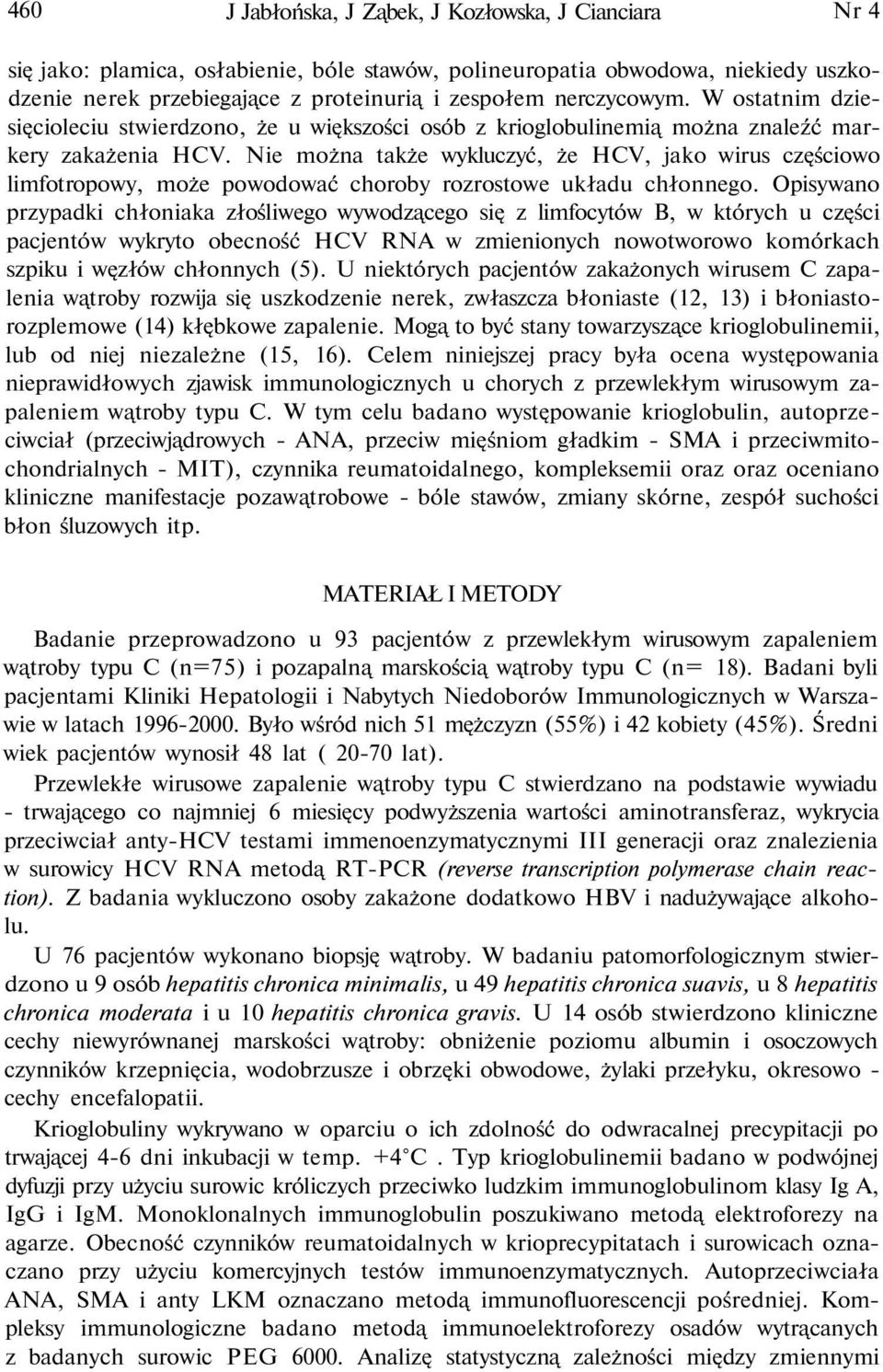 Nie można także wykluczyć, że HCV, jako wirus częściowo limfotropowy, może powodować choroby rozrostowe układu chłonnego.