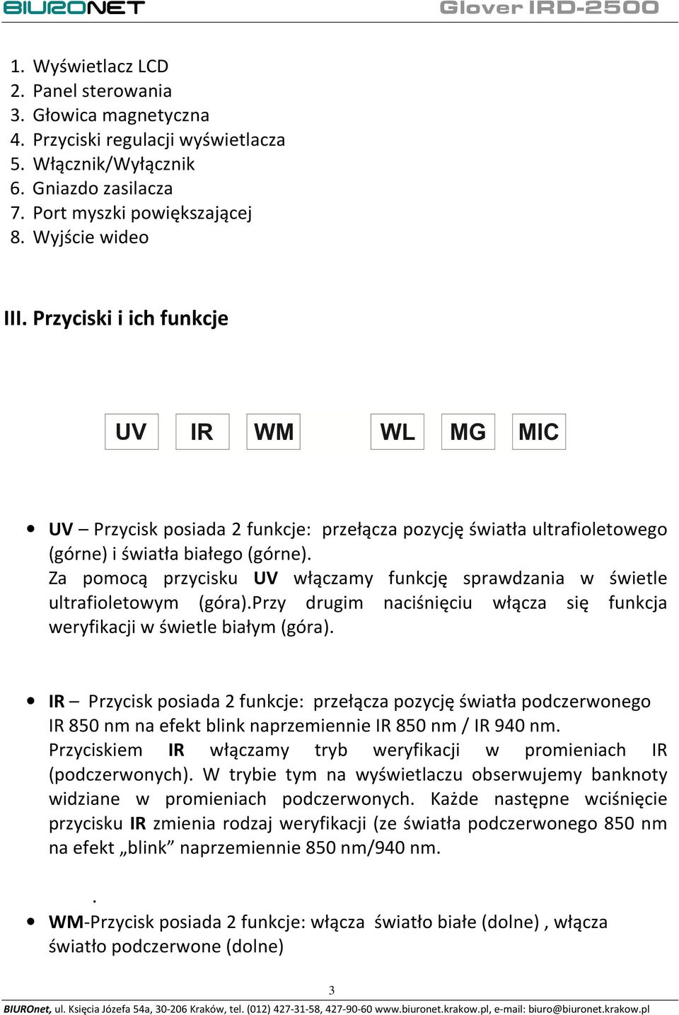 Za pomocą przycisku UV włączamy funkcję sprawdzania w świetle ultrafioletowym (góra).przy drugim naciśnięciu włącza się funkcja weryfikacji w świetle białym (góra).