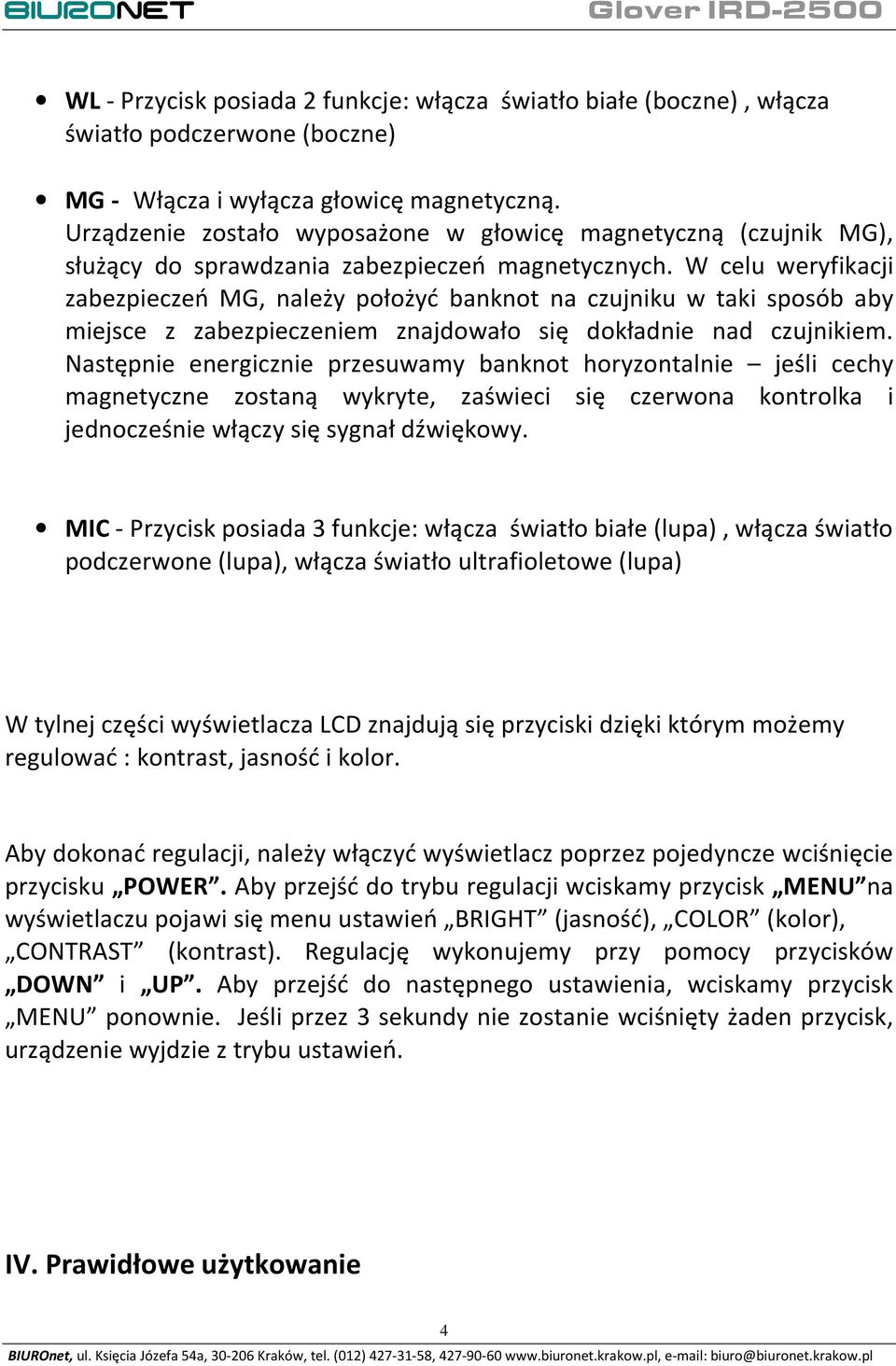 W celu weryfikacji zabezpieczeń MG, należy położyć banknot na czujniku w taki sposób aby miejsce z zabezpieczeniem znajdowało się dokładnie nad czujnikiem.