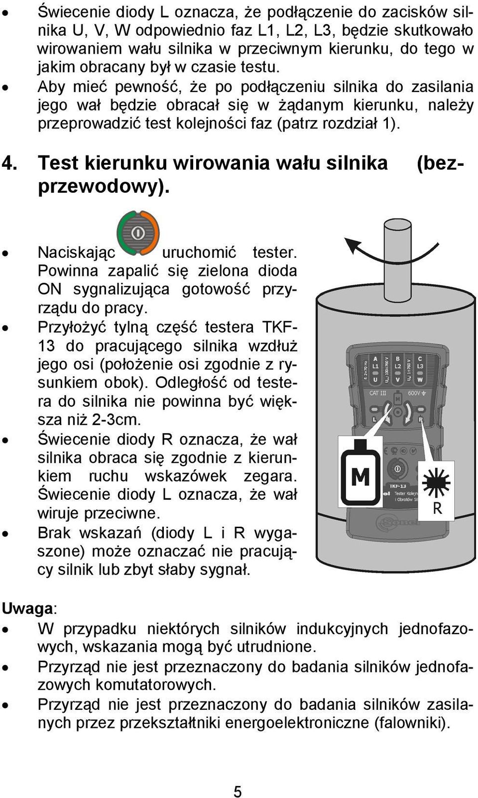 Test kierunku wirowania wału silnika (bezprzewodowy). Naciskając uruchomić tester. Powinna zapalić się zielona dioda ON sygnalizująca gotowość przyrządu do pracy.