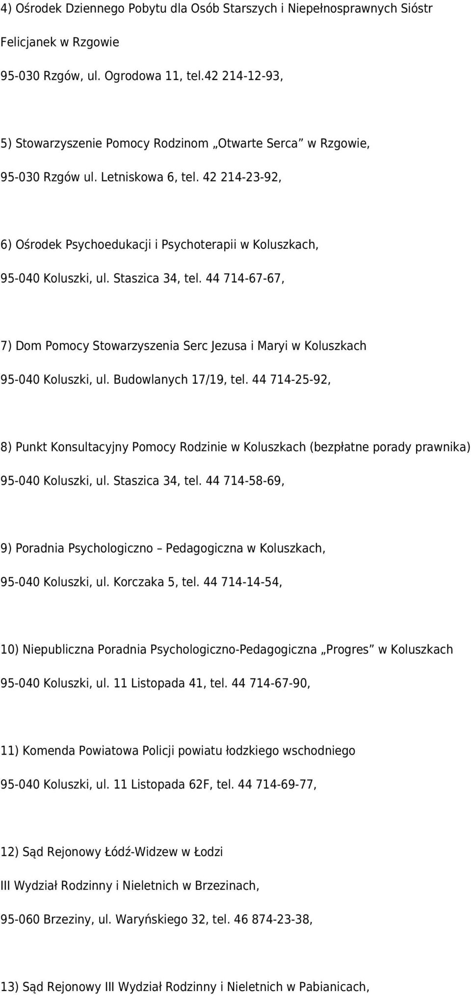 Staszica 34, tel. 44 714-67-67, 7) Dom Pomocy Stowarzyszenia Serc Jezusa i Maryi w Koluszkach 95-040 Koluszki, ul. Budowlanych 17/19, tel.