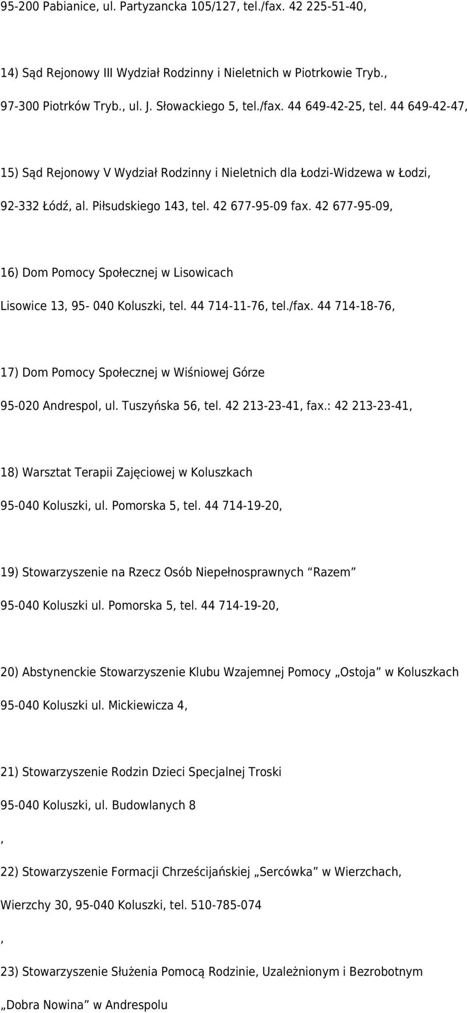 42 677-95-09, 16) Dom Pomocy Społecznej w Lisowicach Lisowice 13, 95-040 Koluszki, tel. 44 714-11-76, tel./fax. 44 714-18-76, 17) Dom Pomocy Społecznej w Wiśniowej Górze 95-020 Andrespol, ul.