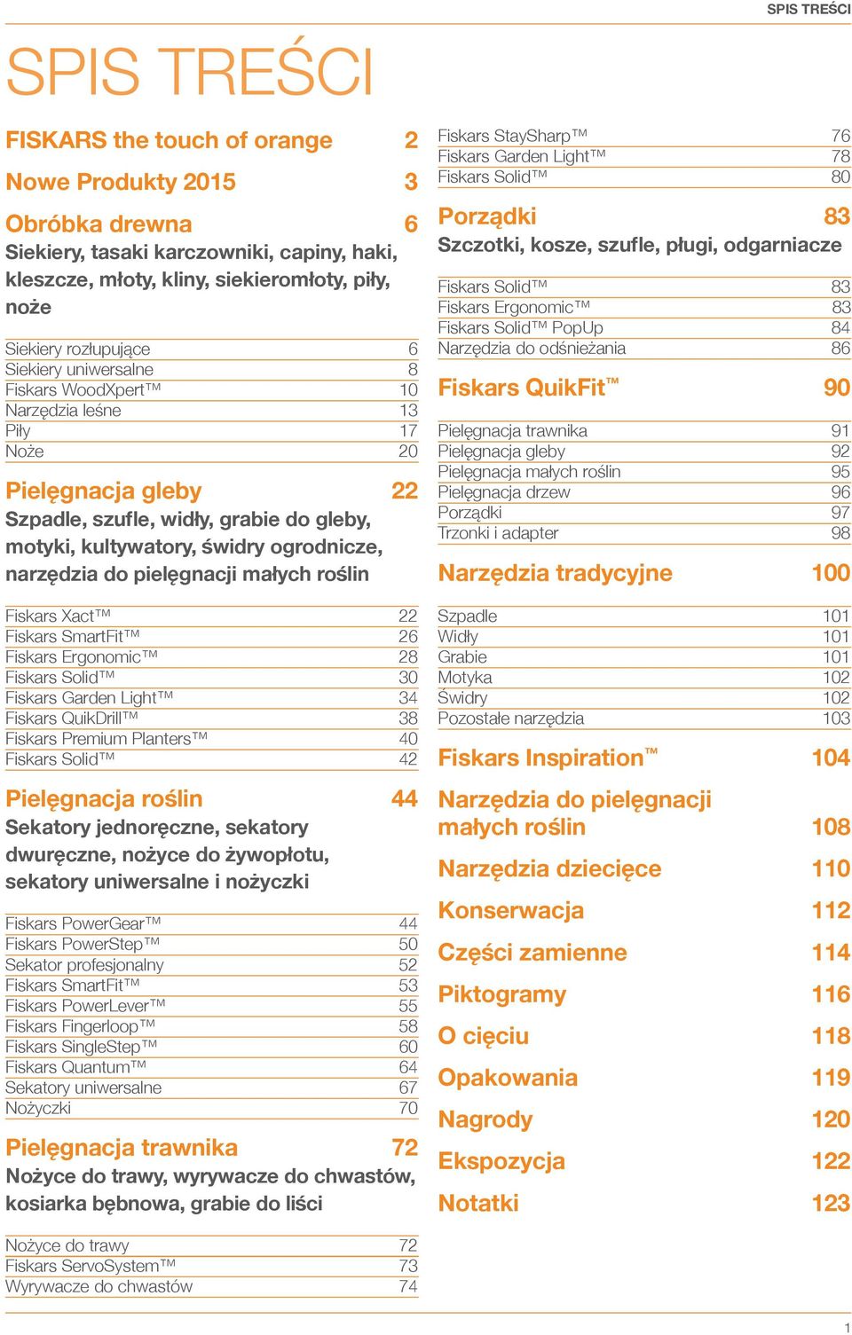 narzędzia do pielęgnacji małych roślin Fiskars Xact 22 Fiskars SmartFit 26 Fiskars Ergonomic 28 Fiskars Solid 30 Fiskars Garden Light 34 Fiskars QuikDrill 38 Fiskars Premium Planters 40 Fiskars Solid