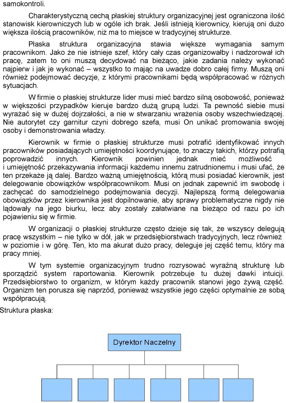 Jako że nie istnieje szef, który cały czas organizowałby i nadzorował ich pracę, zatem to oni muszą decydować na bieżąco, jakie zadania należy wykonać najpierw i jak je wykonać wszystko to mając na