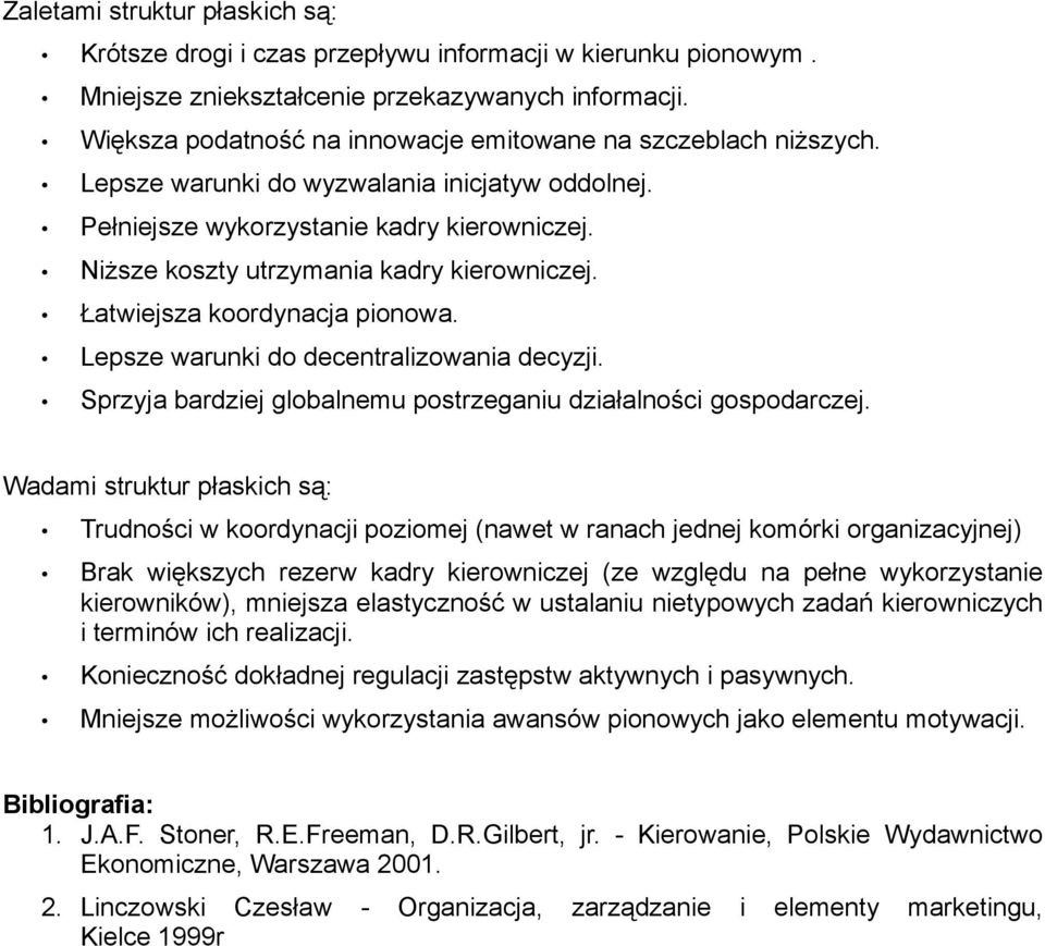 Niższe koszty utrzymania kadry kierowniczej. Łatwiejsza koordynacja pionowa. Lepsze warunki do decentralizowania decyzji. Sprzyja bardziej globalnemu postrzeganiu działalności gospodarczej.