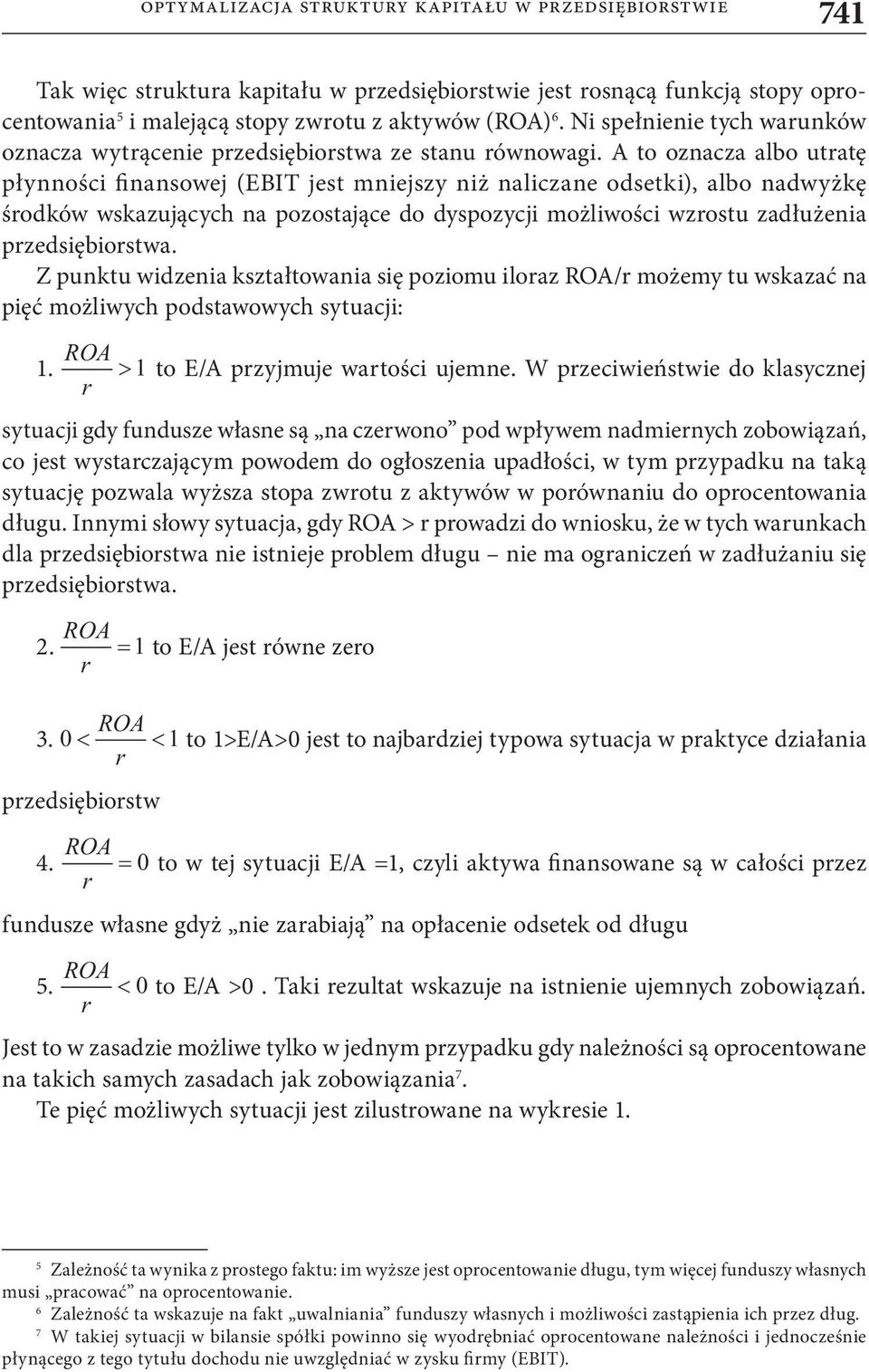 A to oznacza albo utatę płynności finansowej (EBIT jest mniejszy niż naliczane odsetki), albo nadwyżkę śodków wskazujących na pozostające do dyspozycji możliwości wzostu zadłużenia pzedsiębiostwa.