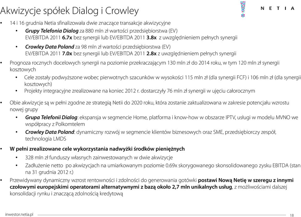 8x z uwzględnieniem pełnych synergii Prognoza rocznych docelowych synergii na poziomie przekraczającym 130 mln zł do 2014 roku, w tym 120 mln zł synergii kosztowych Cele zostały podwyższone wobec