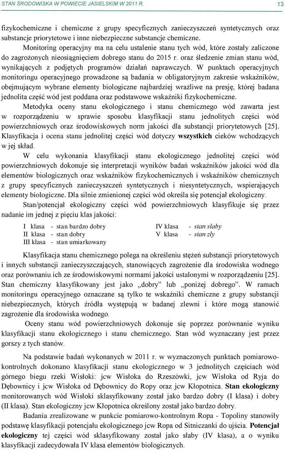 Monitoring operacyjny ma na celu ustalenie stanu tych wód, które zostały zaliczone do zagrożonych nieosiągnięciem dobrego stanu do 2015 r.