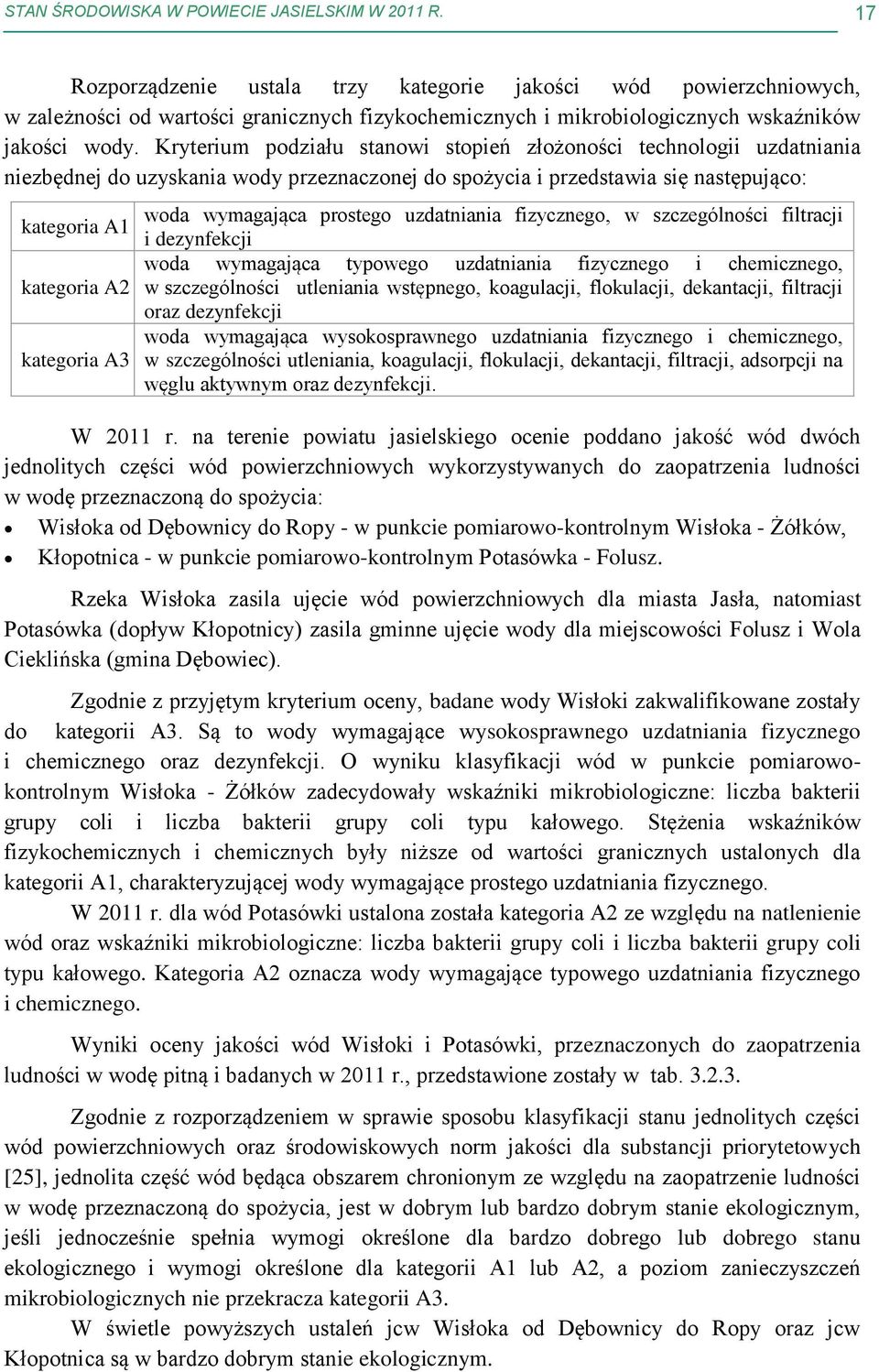 Kryterium podziału stanowi stopień złożoności technologii uzdatniania niezbędnej do uzyskania wody przeznaczonej do spożycia i przedstawia się następująco: woda wymagająca prostego uzdatniania