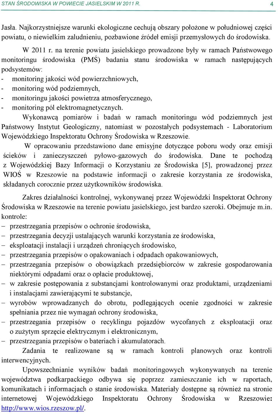 na terenie powiatu jasielskiego prowadzone były w ramach Państwowego monitoringu środowiska (PMŚ) badania stanu środowiska w ramach następujących podsystemów: - monitoring jakości wód