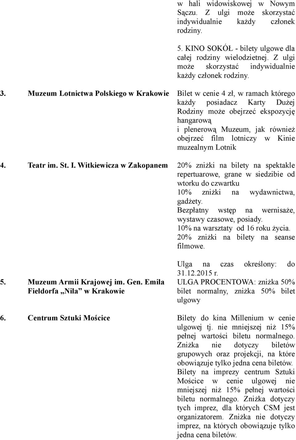 Muzeum Lotnictwa Polskiego w Krakowie Bilet w cenie 4 zł, w ramach którego każdy posiadacz Karty Dużej Rodziny może obejrzeć ekspozycję hangarową i plenerową Muzeum, jak również obejrzeć film